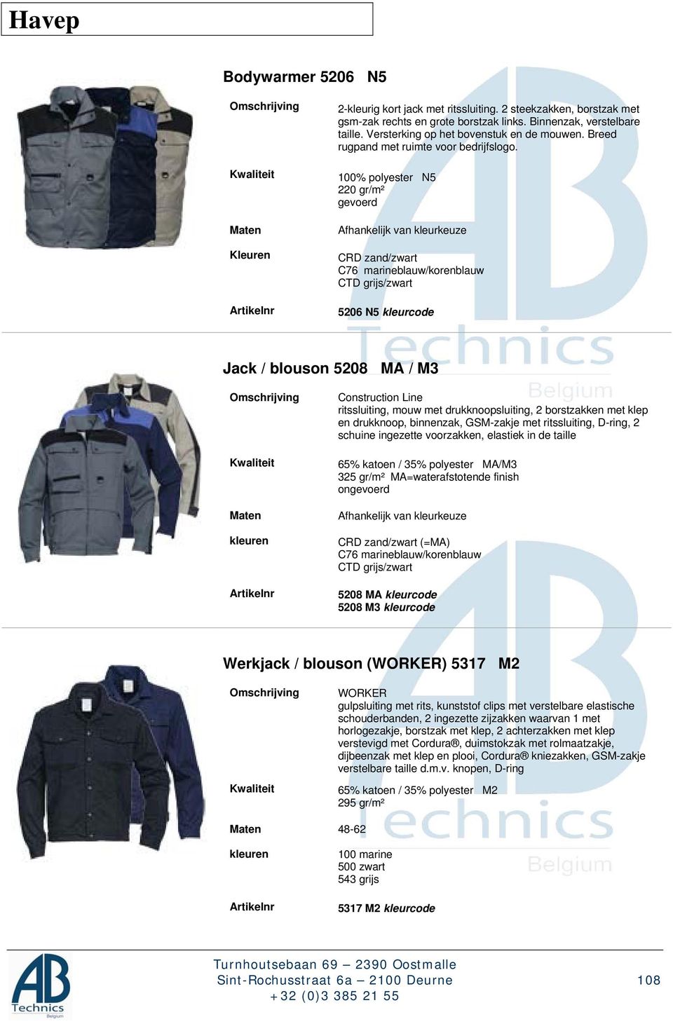 100% polyester N5 220 gr/m² gevoerd Afhankelijk van kleurkeuze CRD zand/zwart C76 marineblauw/korenblauw CTD grijs/zwart 5206 N5 kleurcode Jack / blouson 5208 MA / M3 kleuren Construction Line