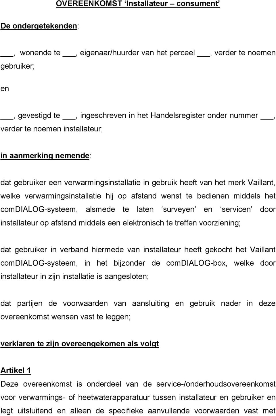 middels het comdialog-systeem, alsmede te laten surveyen en servicen door installateur op afstand middels een elektronisch te treffen voorziening; dat gebruiker in verband hiermede van installateur