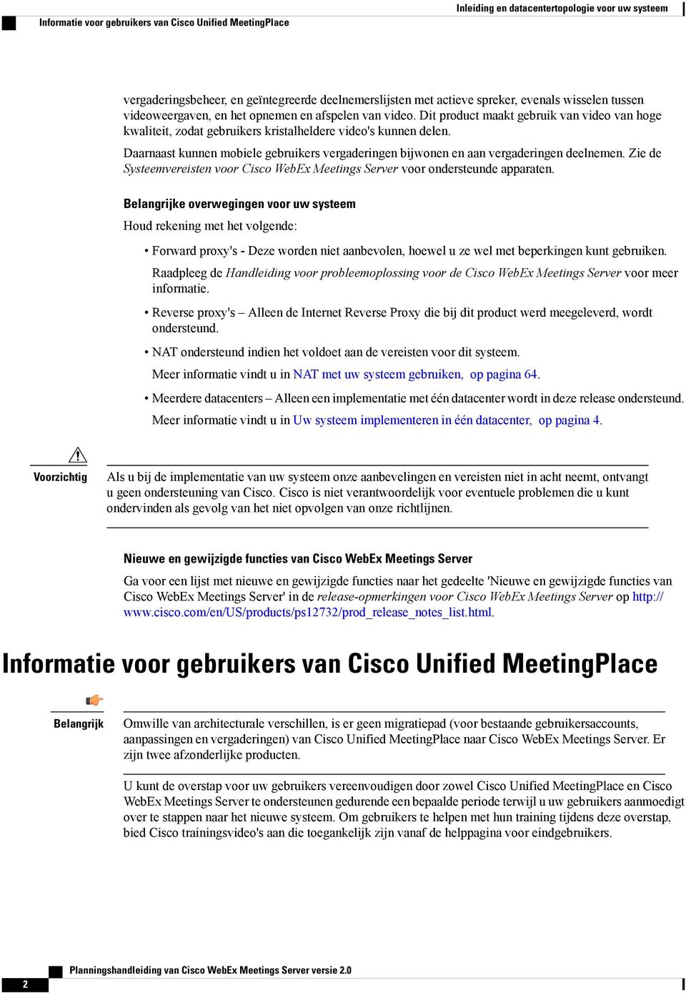 Daarnaast kunnen mobiele gebruikers vergaderingen bijwonen en aan vergaderingen deelnemen. Zie de Systeemvereisten voor Cisco WebEx Meetings Server voor ondersteunde apparaten.