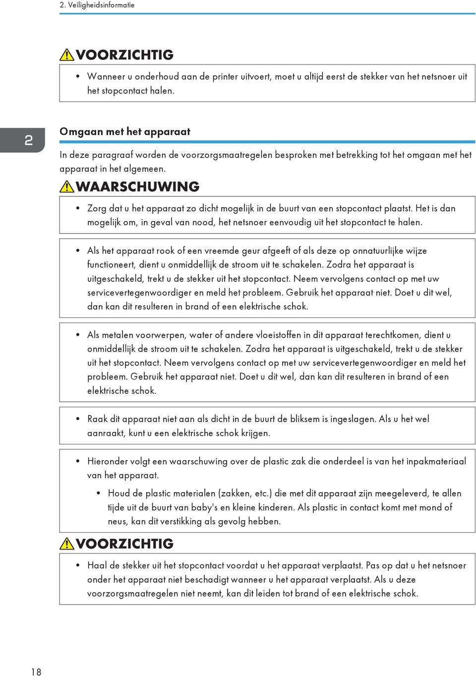 Zorg dat u het apparaat zo dicht mogelijk in de buurt van een stopcontact plaatst. Het is dan mogelijk om, in geval van nood, het netsnoer eenvoudig uit het stopcontact te halen.