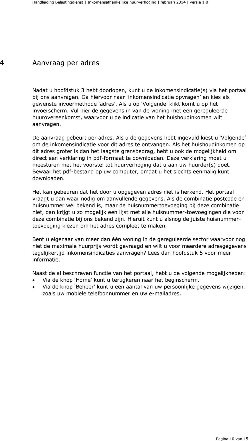 Vul hier de gegevens in van de woning met een gereguleerde huurovereenkomst, waarvoor u de indicatie van het huishoudinkomen wilt aanvragen. De aanvraag gebeurt per adres.