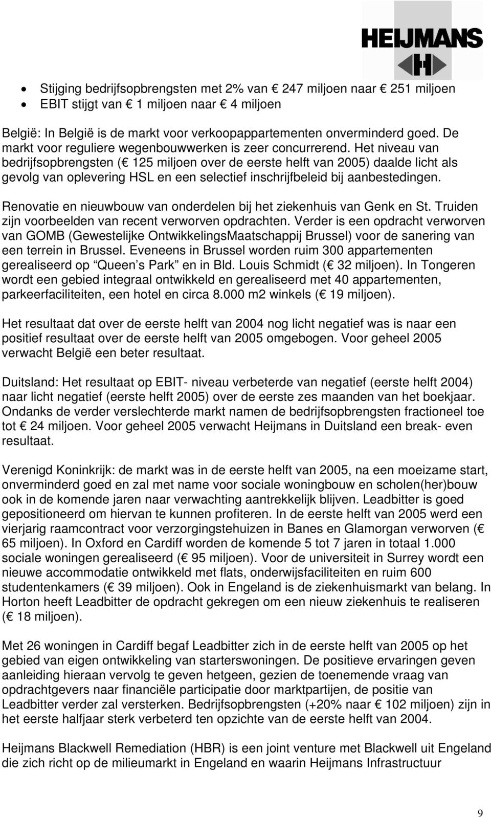 Het niveau van bedrijfsopbrengsten ( 125 miljoen over de eerste helft van 2005) daalde licht als gevolg van oplevering HSL en een selectief inschrijfbeleid bij aanbestedingen.