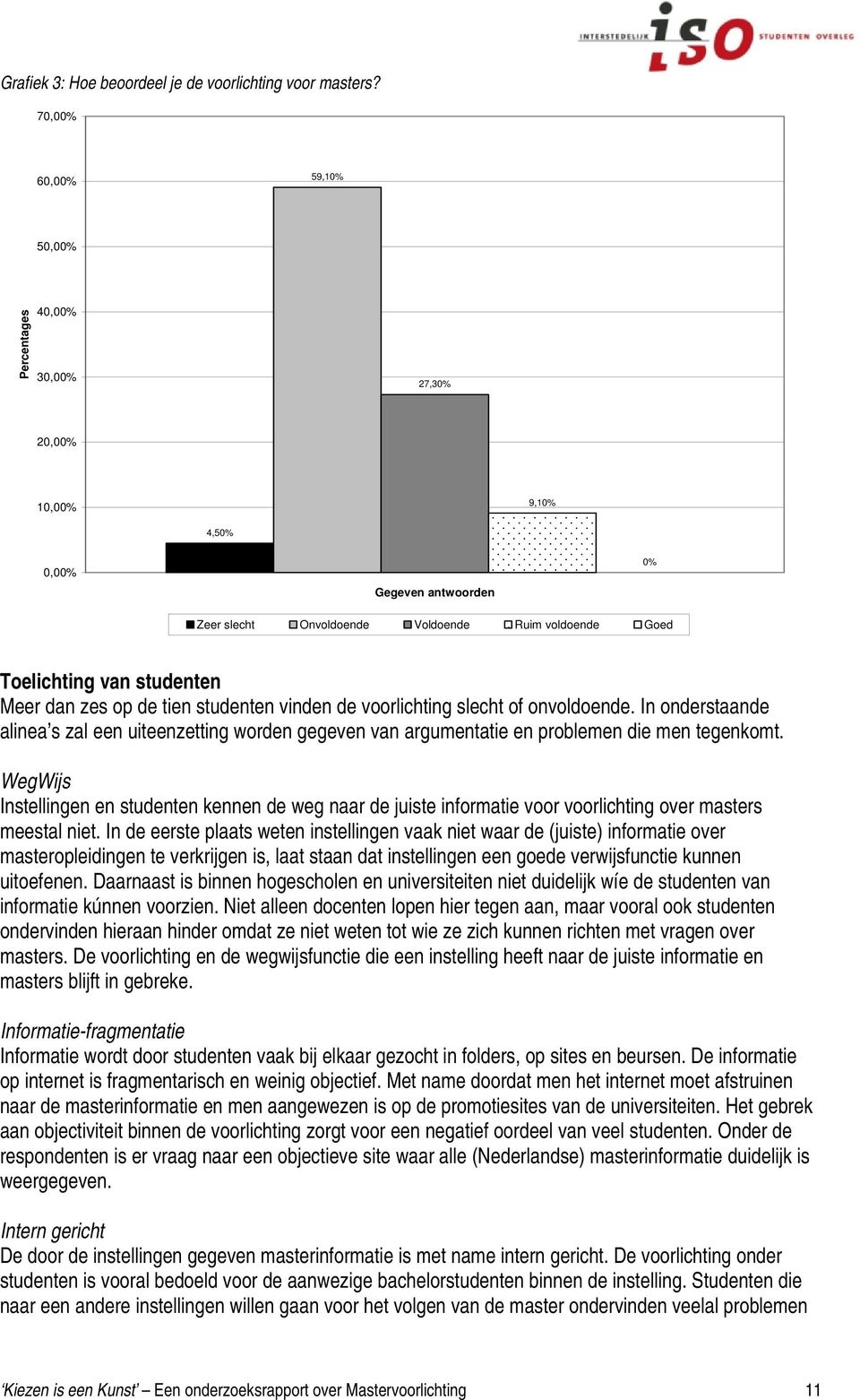 dan zes op de tien studenten vinden de voorlichting slecht of onvoldoende. In onderstaande alinea s zal een uiteenzetting worden gegeven van argumentatie en problemen die men tegenkomt.