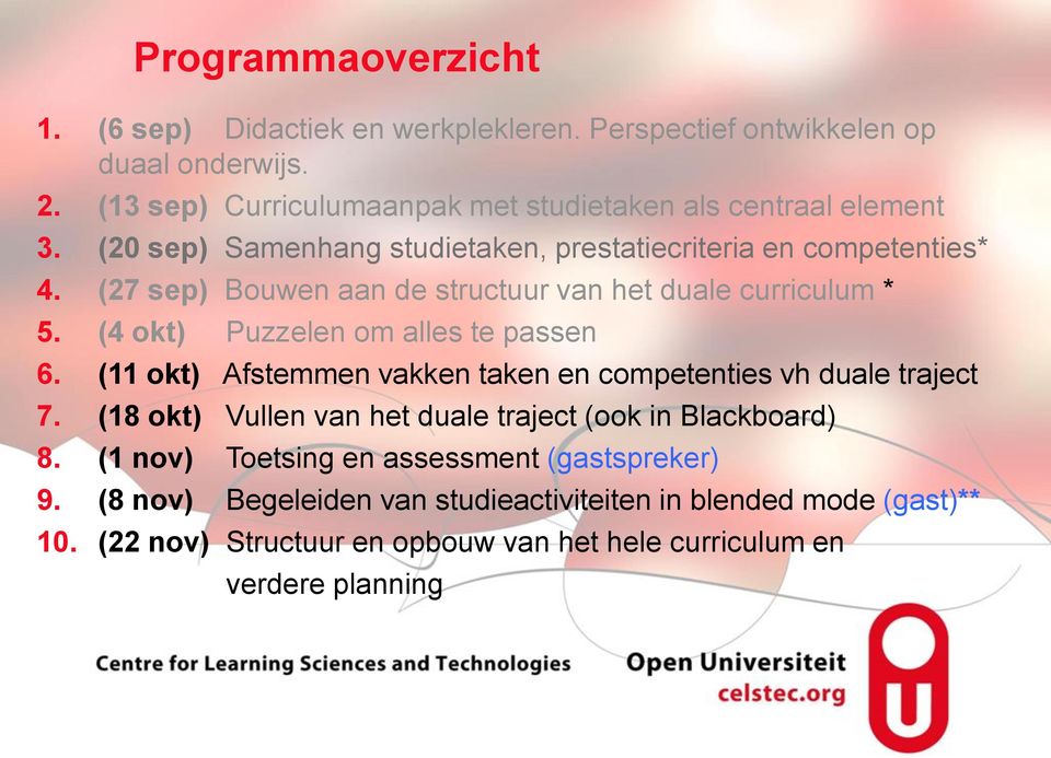 (11 okt) Afstemmen vakken taken en competenties vh duale traject 7. (18 okt) Vullen van het duale traject (ook in Blackboard) 8. (1 nov) Toetsing en assessment (gastspreker) 9.