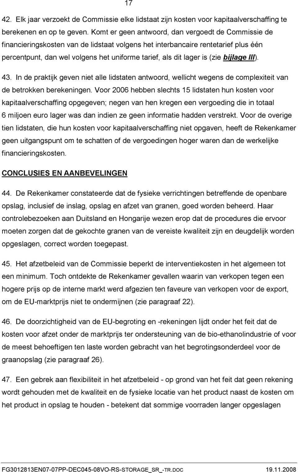 is (zie bijlage III). 43. In de praktijk geven niet alle lidstaten antwoord, wellicht wegens de complexiteit van de betrokken berekeningen.