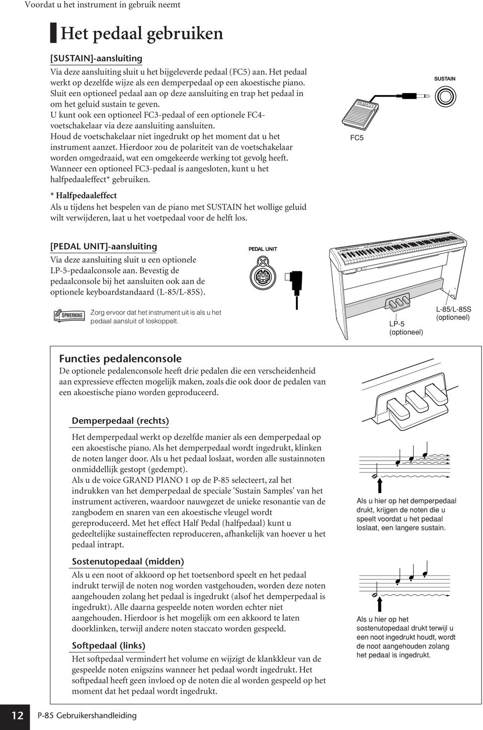 U kunt ook een optioneel FC3-pedaal of een optionele FC4- voetschakelaar via deze aansluiting aansluiten. Houd de voetschakelaar niet ingedrukt op het moment dat u het instrument aanzet.