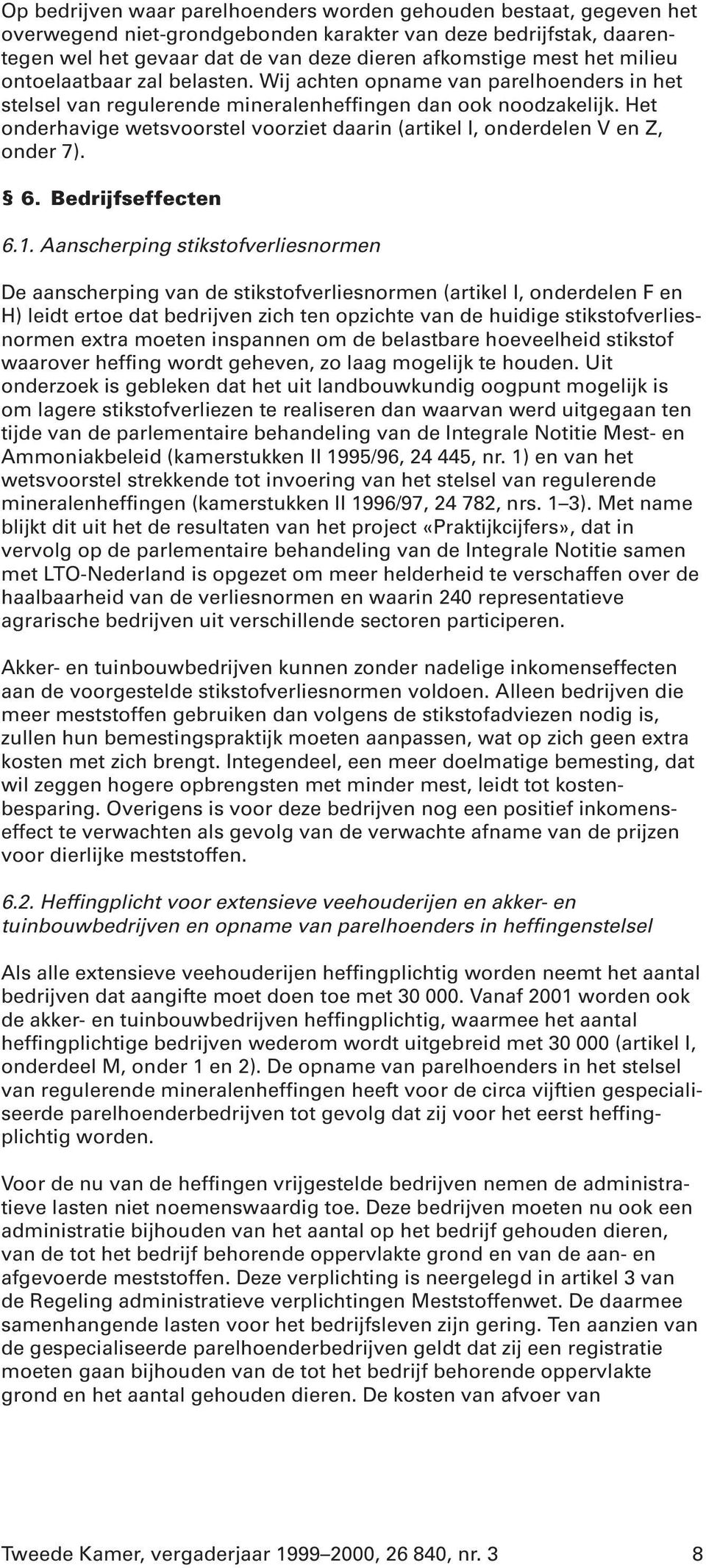 Het onderhavige wetsvoorstel voorziet daarin (artikel I, onderdelen V en Z, onder 7). 6. Bedrijfseffecten 6.1.