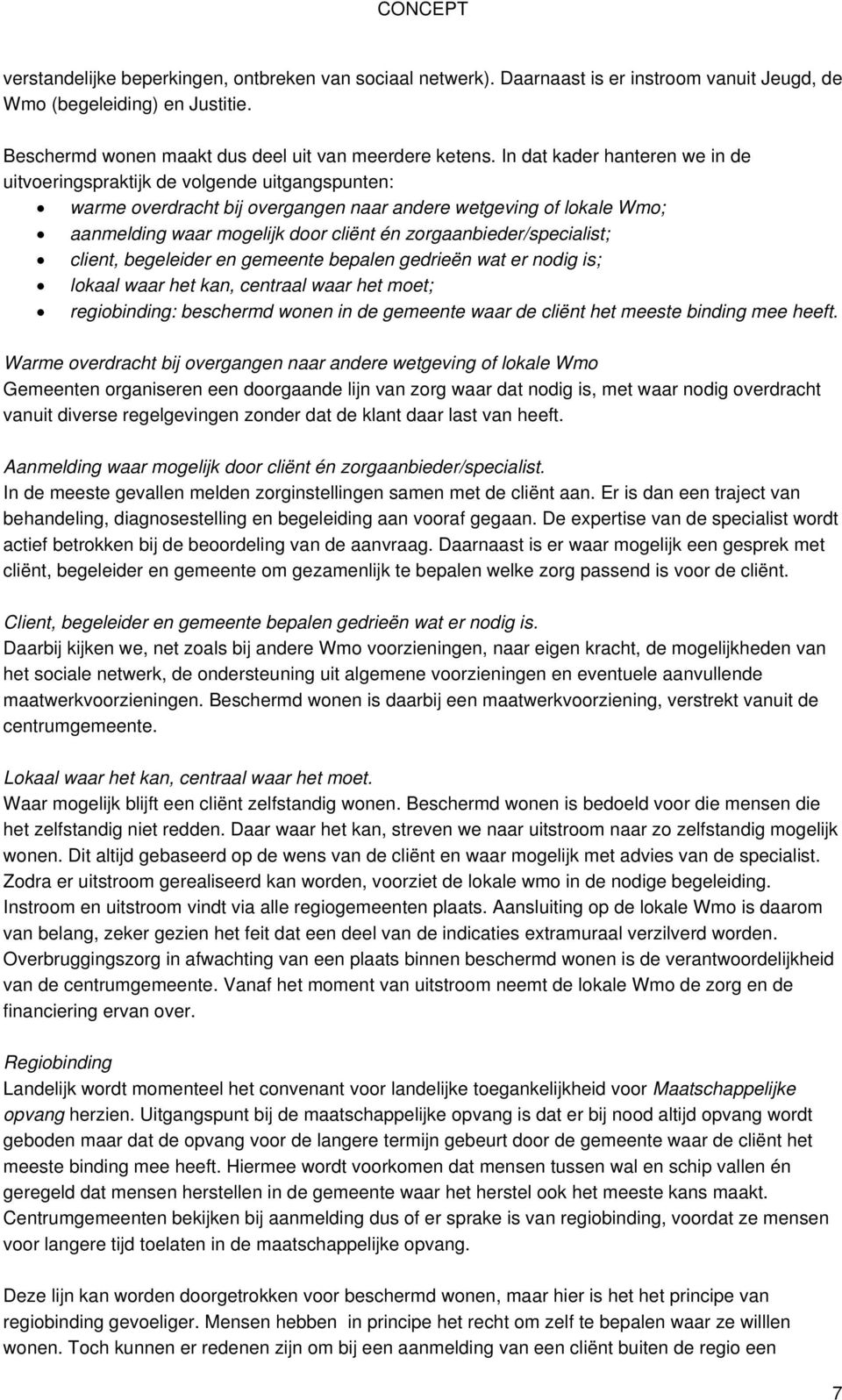 zorgaanbieder/specialist; client, begeleider en gemeente bepalen gedrieën wat er nodig is; lokaal waar het kan, centraal waar het moet; regiobinding: beschermd wonen in de gemeente waar de cliënt het