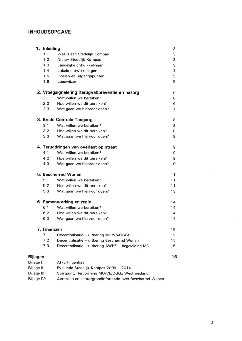 1 Wat willen we bereiken? 3.2 Hoe willen we dit bereiken? 3.3 Wat gaan we hiervoor doen? 8 8 8 8 4. Terugdringen van overlast op straat 4.1 Wat willen we bereiken? 4.2 Hoe willen we dit bereiken? 4.3 Wat gaan we hiervoor doen? 9 9 9 10 5.