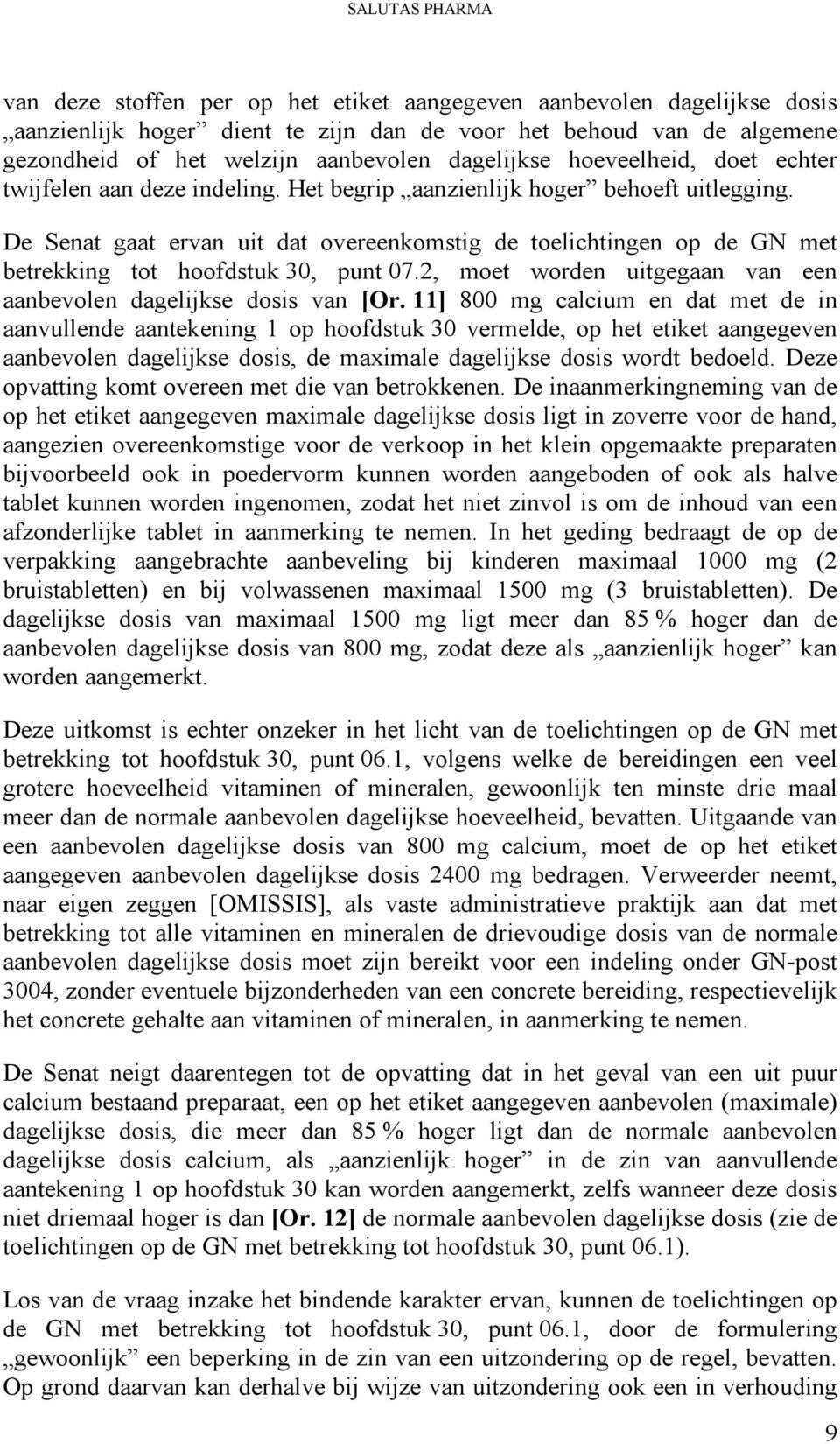 De Senat gaat ervan uit dat overeenkomstig de toelichtingen op de GN met betrekking tot hoofdstuk 30, punt 07.2, moet worden uitgegaan van een aanbevolen dagelijkse dosis van [Or.