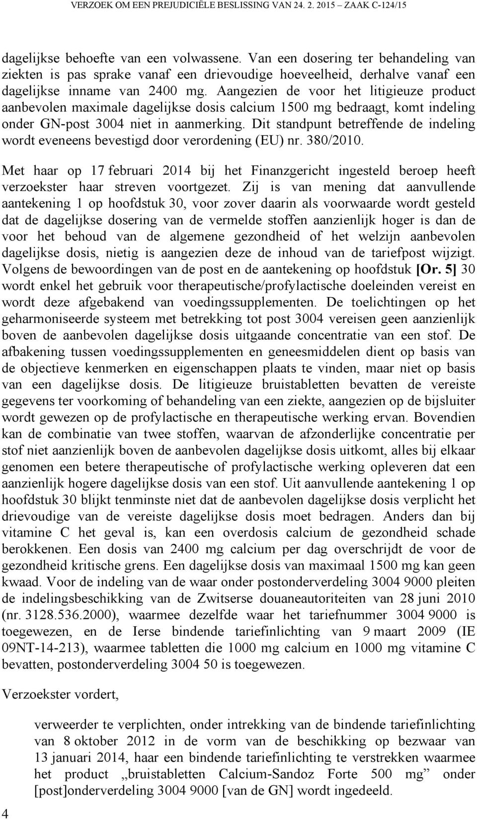 Aangezien de voor het litigieuze product aanbevolen maximale dagelijkse dosis calcium 1500 mg bedraagt, komt indeling onder GN-post 3004 niet in aanmerking.