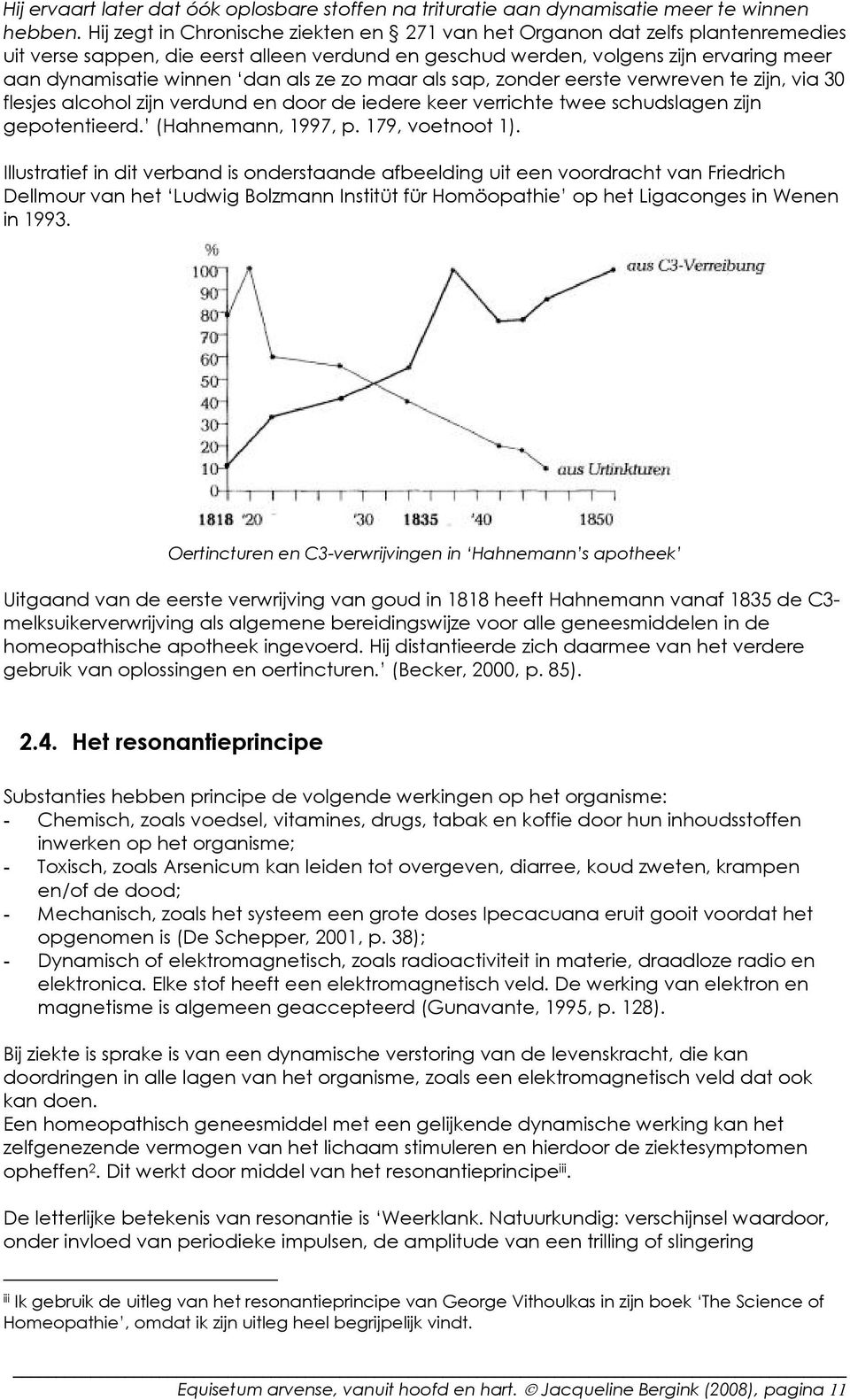 ze zo maar als sap, zonder eerste verwreven te zijn, via 30 flesjes alcohol zijn verdund en door de iedere keer verrichte twee schudslagen zijn gepotentieerd. (Hahnemann, 1997, p. 179, voetnoot 1).