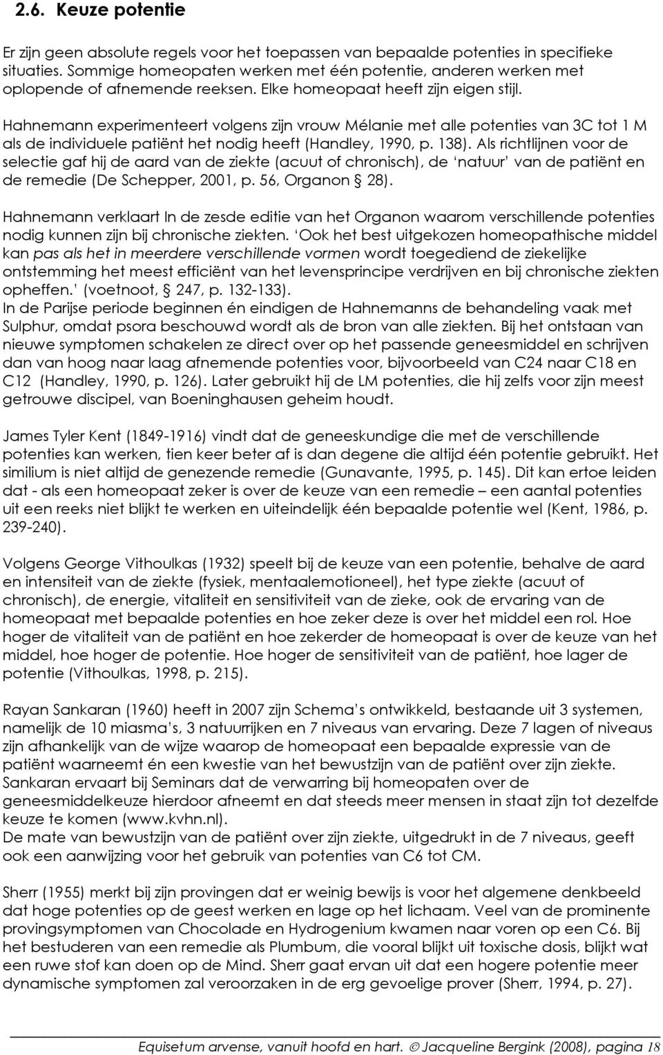 Hahnemann experimenteert volgens zijn vrouw Mélanie met alle potenties van 3C tot 1 M als de individuele patiënt het nodig heeft (Handley, 1990, p. 138).