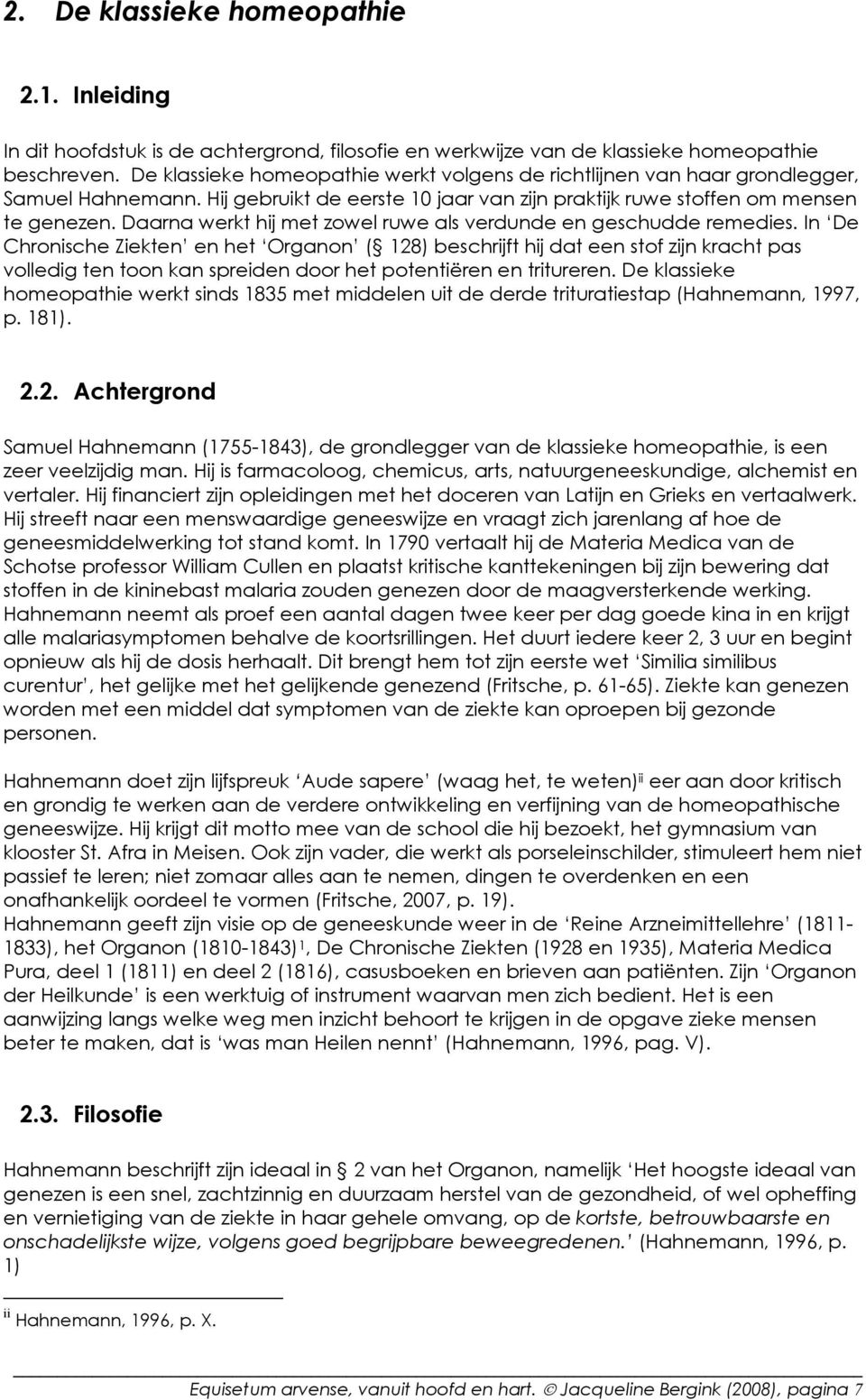 Daarna werkt hij met zowel ruwe als verdunde en geschudde remedies.