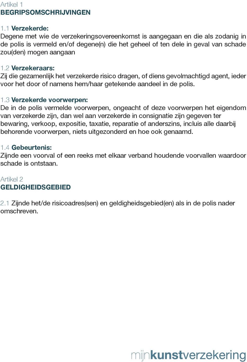 2 Verzekeraars: Zij die gezamenlijk het verzekerde risico dragen, of diens gevolmachtigd agent, ieder voor het door of namens hem/haar getekende aandeel in de polis. 1.