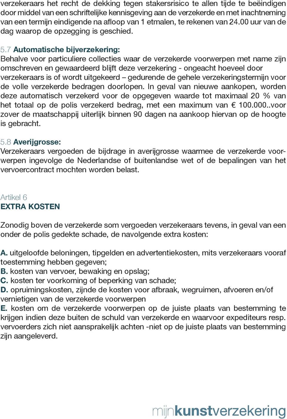 7 Automatische bijverzekering: Behalve voor particuliere collecties waar de verzekerde voorwerpen met name zijn omschreven en gewaardeerd blijft deze verzekering - ongeacht hoeveel door verzekeraars