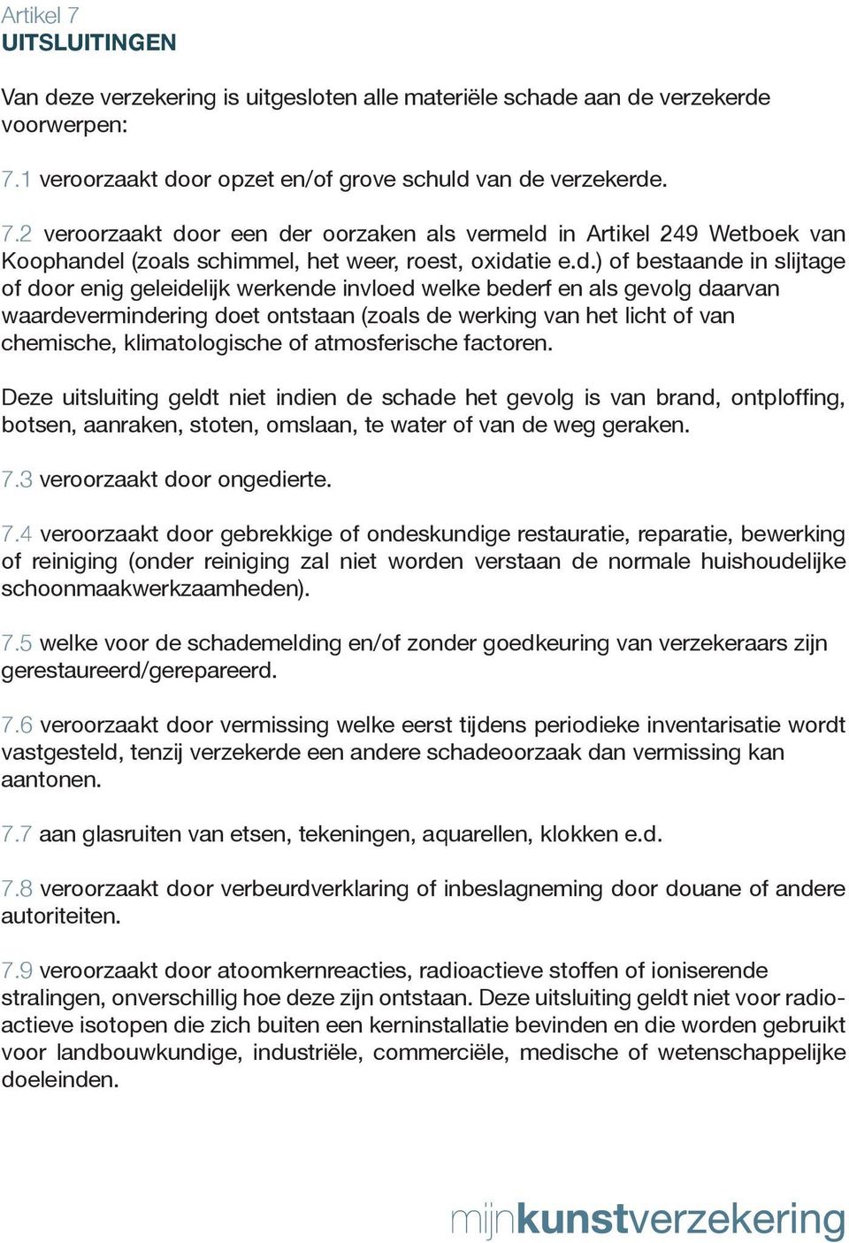 klimatologische of atmosferische factoren. Deze uitsluiting geldt niet indien de schade het gevolg is van brand, ontploffing, botsen, aanraken, stoten, omslaan, te water of van de weg geraken. 7.