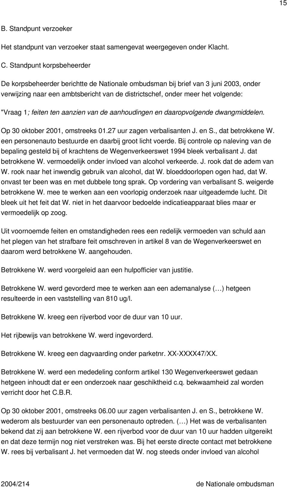 feiten ten aanzien van de aanhoudingen en daaropvolgende dwangmiddelen. Op 30 oktober 2001, omstreeks 01.27 uur zagen verbalisanten J. en S., dat betrokkene W.