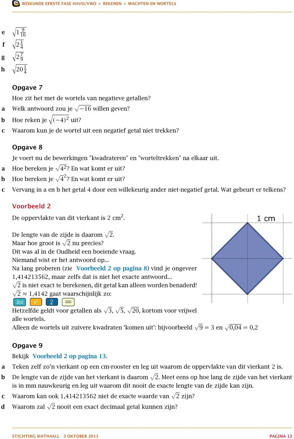 Hoe ereken je 4 2? En wt komt er uit? Vervng in en het getl 4 oor een willekeurig ner niet-negtief getl. Wt geeurt er telkens? Vooreel 2 De oppervlkte vn it vierknt is 2 m 2.