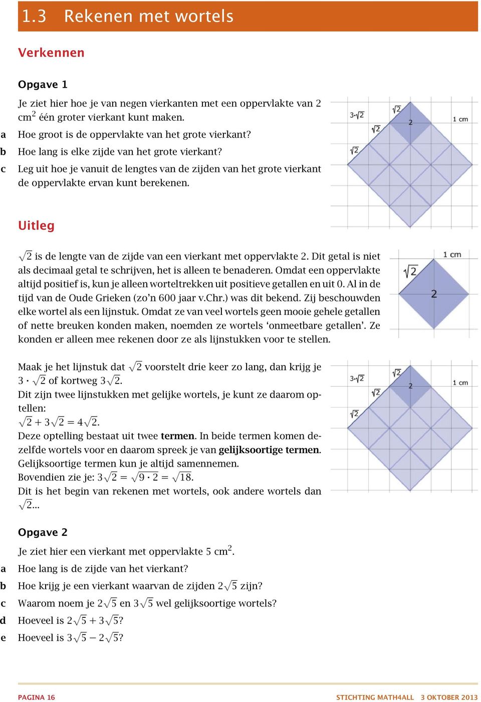 Uitleg 2 is e lengte vn e zije vn een vierknt met oppervlkte 2. Dit getl is niet ls eiml getl te shrijven, het is lleen te eneren.