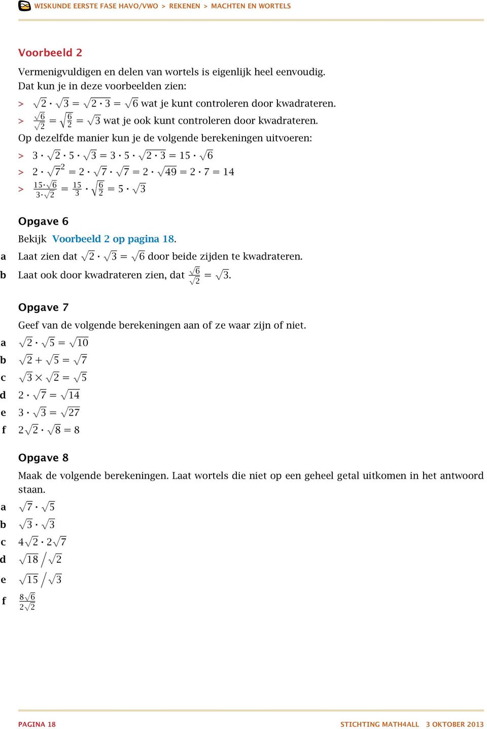 Op ezelfe mnier kun je e volgene erekeningen uitvoeren: > 3 2 5 3 = 3 5 2 3 = 15 6 > 2 7 2 = 2 7 7 = 2 49 = 2 7 = 14 > 15 6 3 2 = 15 3 6 2 = 5 3 Opgve 6 Bekijk Vooreel 2 op pgin 18.