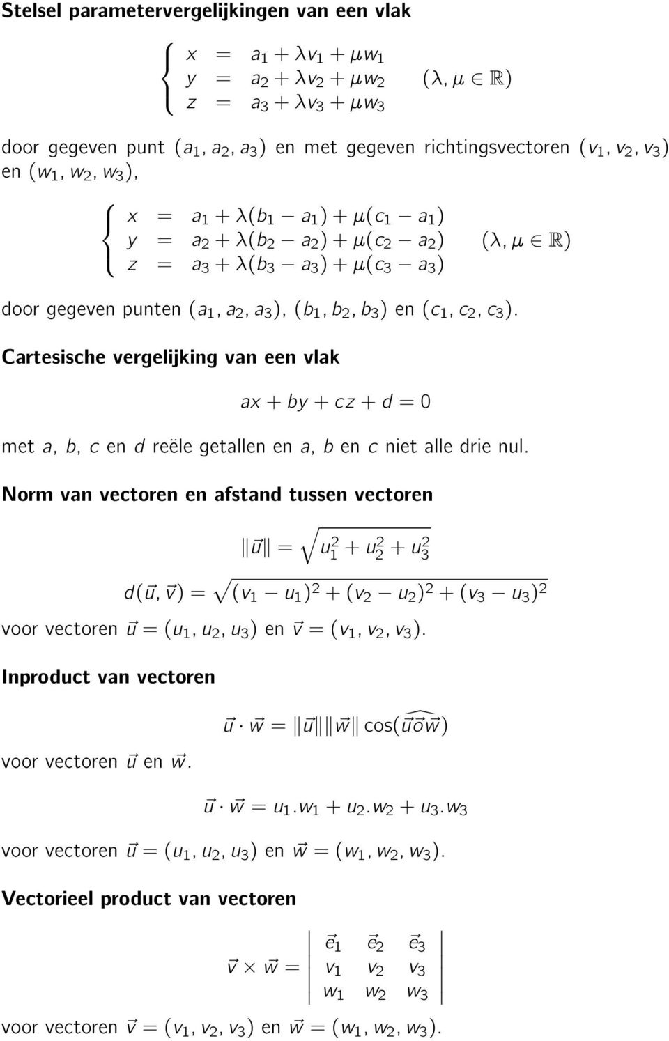 vergelijking van een vlak ax + by + cz + d = 0 (λ, µ R) met a, b, c en d reële getallen en a, b en c niet alle drie nul Norm van vectoren en afstand tussen vectoren u = u 2 + u2 2 + u2 3 d( u, v) =