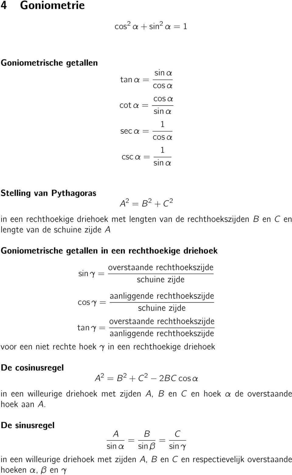 rechthoekszijde cos γ = schuine zijde overstaande rechthoekszijde tan γ = aanliggende rechthoekszijde voor een niet rechte hoek γ in een rechthoekige driehoek De cosinusregel A 2 = B 2 + C 2 2BC cos