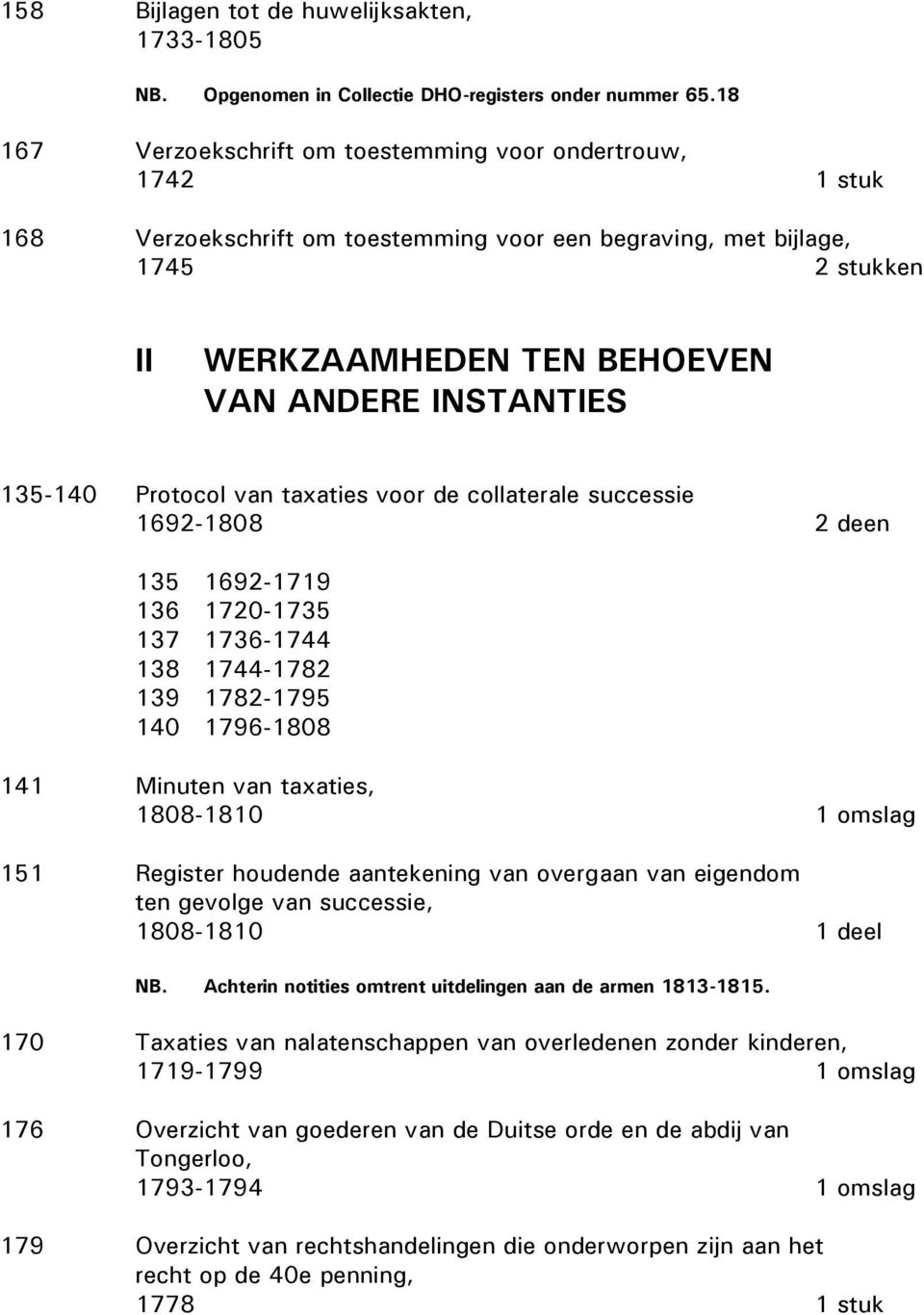 135-140 Protocol van taxaties voor de collaterale successie 1692-1808 2 deen 135 1692-1719 136 1720-1735 137 1736-1744 138 1744-1782 139 1782-1795 140 1796-1808 141 Minuten van taxaties, 1808-1810 1