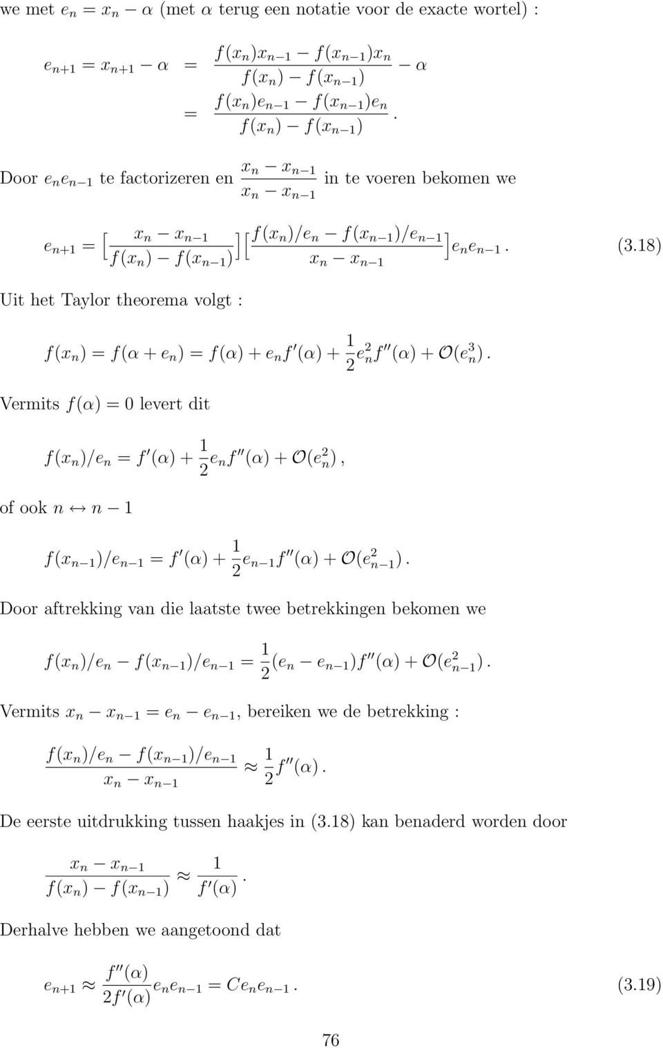 18) f(x n ) f(x n 1 ) x n x n 1 Uit het Taylor theorema volgt : f(x n ) = f(α + e n ) = f(α) + e n f (α) + 1 2 e2 nf (α) + O(e 3 n).