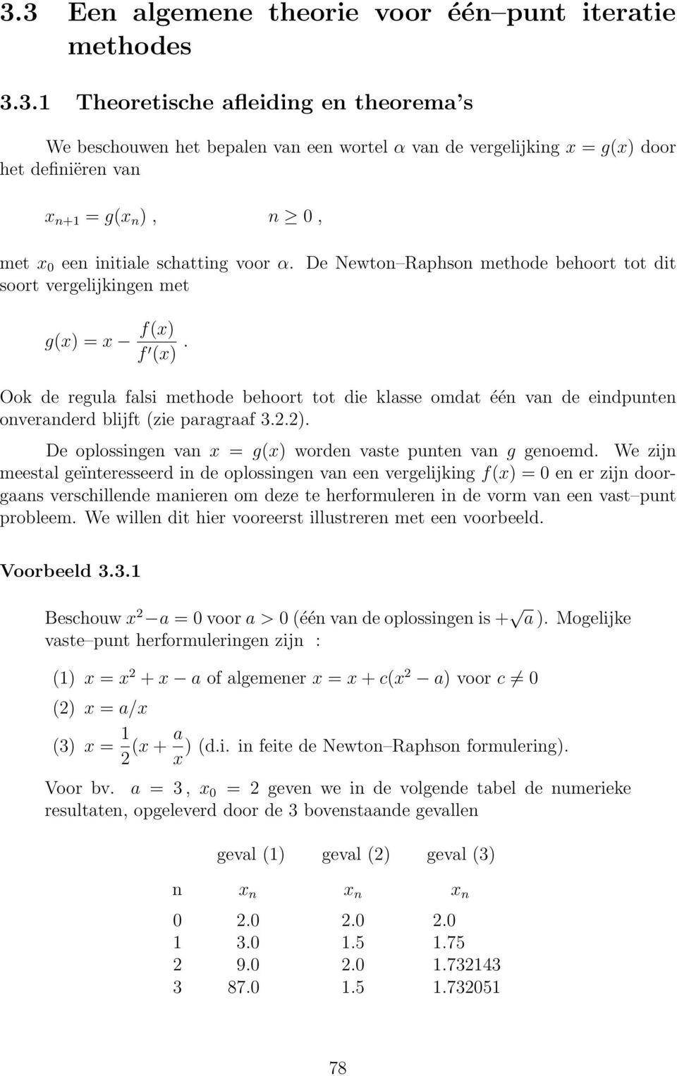 Ook de regula falsi methode behoort tot die klasse omdat één van de eindpunten onveranderd blijft (zie paragraaf 3.2.2). De oplossingen van x = g(x) worden vaste punten van g genoemd.