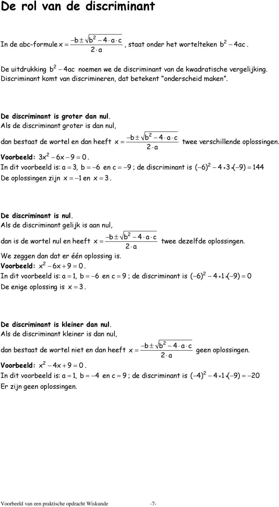 Als de discriminant groter is dan nul, dan bestaat de wortel en dan heeft Voorbeeld: 3x 6x 9 = 0.