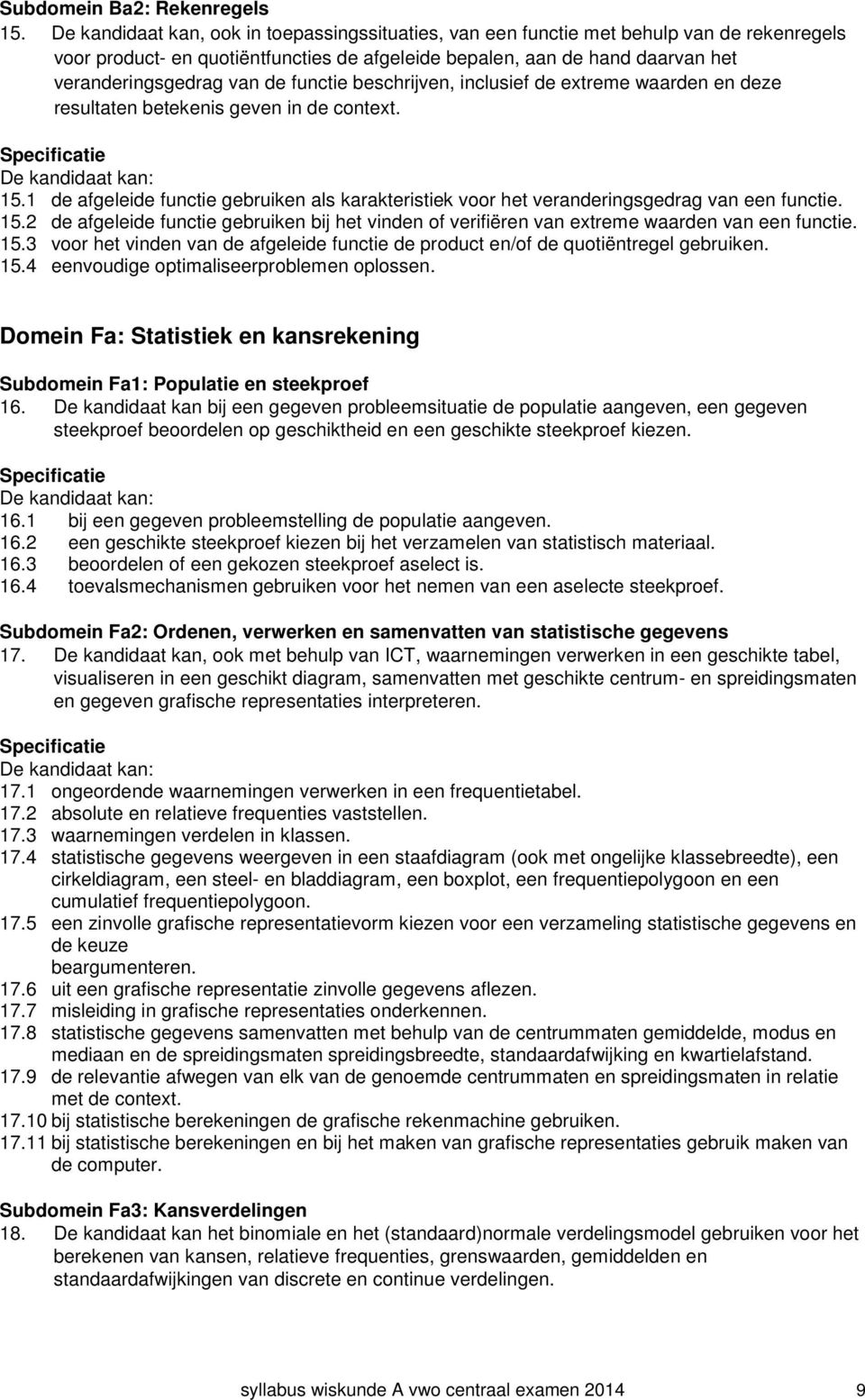 functie beschrijven, inclusief de extreme waarden en deze resultaten betekenis geven in de context. 15.1 de afgeleide functie gebruiken als karakteristiek voor het veranderingsgedrag van een functie.