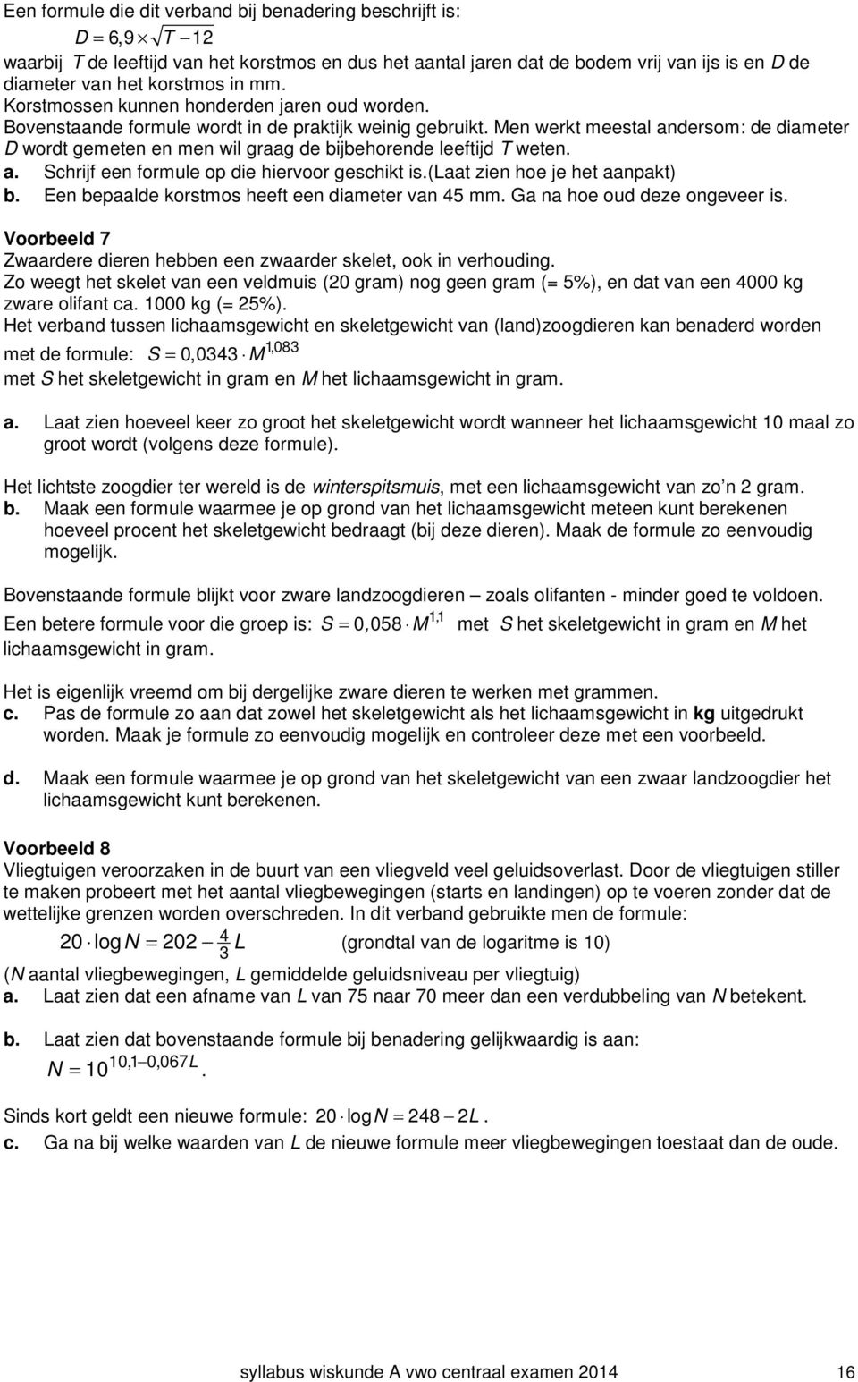 Men werkt meestal andersom: de diameter D wordt gemeten en men wil graag de bijbehorende leeftijd T weten. a. Schrijf een formule op die hiervoor geschikt is.(laat zien hoe je het aanpakt) b.