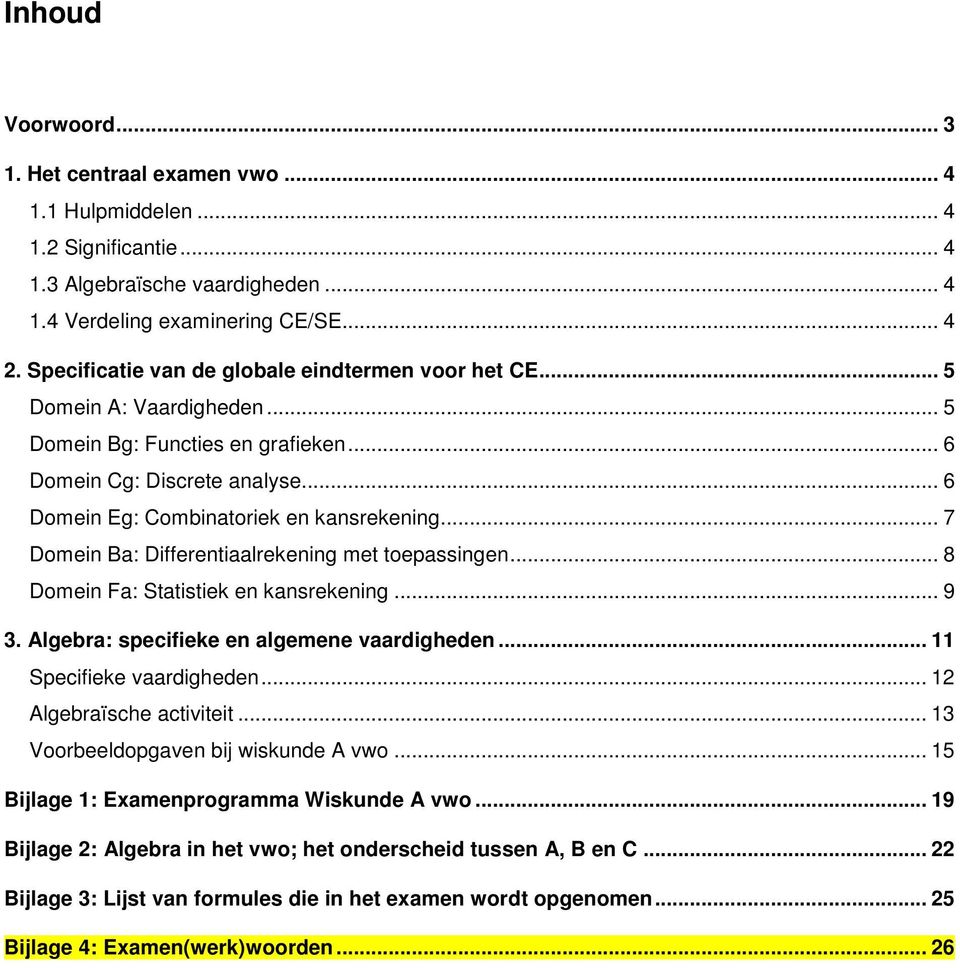 .. 8 Domein Fa: Statistiek en kansrekening... 9 3. Algebra: specifieke en algemene vaardigheden... 11 Specifieke vaardigheden... 1 Algebraïsche activiteit... 13 Voorbeeldopgaven bij wiskunde A vwo.