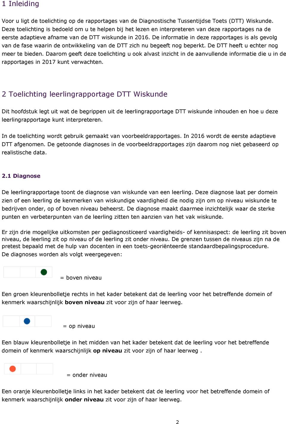 De informatie in deze rapportages is als gevolg van de fase waarin de ontwikkeling van de DTT zich nu begeeft nog beperkt. De DTT heeft u echter nog meer te bieden.