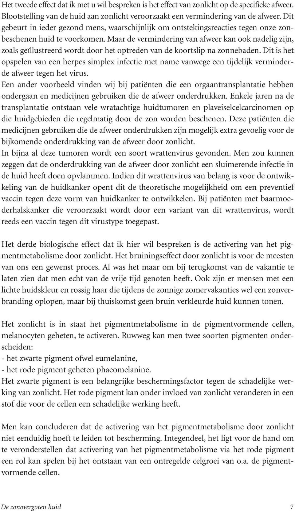 Maar de vermindering van afweer kan ook nadelig zijn, zoals geïllustreerd wordt door het optreden van de koortslip na zonnebaden.