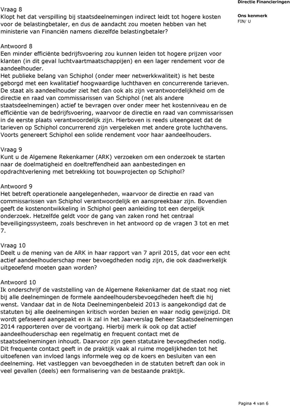 Antwoord 8 Een minder efficiënte bedrijfsvoering zou kunnen leiden tot hogere prijzen voor klanten (in dit geval luchtvaartmaatschappijen) en een lager rendement voor de aandeelhouder.