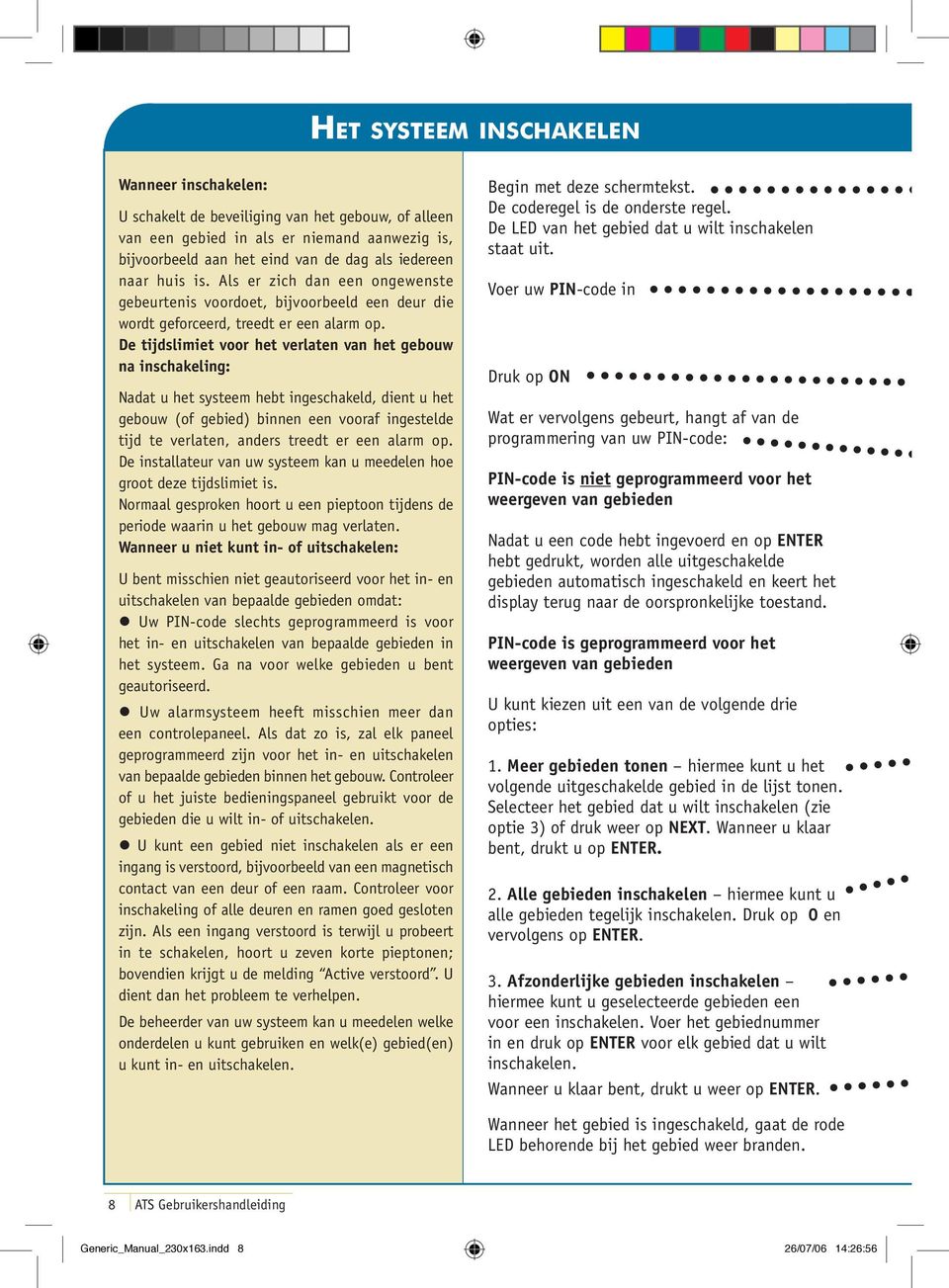 De tijdslimiet voor het verlaten van het gebouw na inschakeling: Nadat u het systeem hebt ingeschakeld, dient u het gebouw (of gebied) binnen een vooraf ingestelde tijd te verlaten, anders treedt er