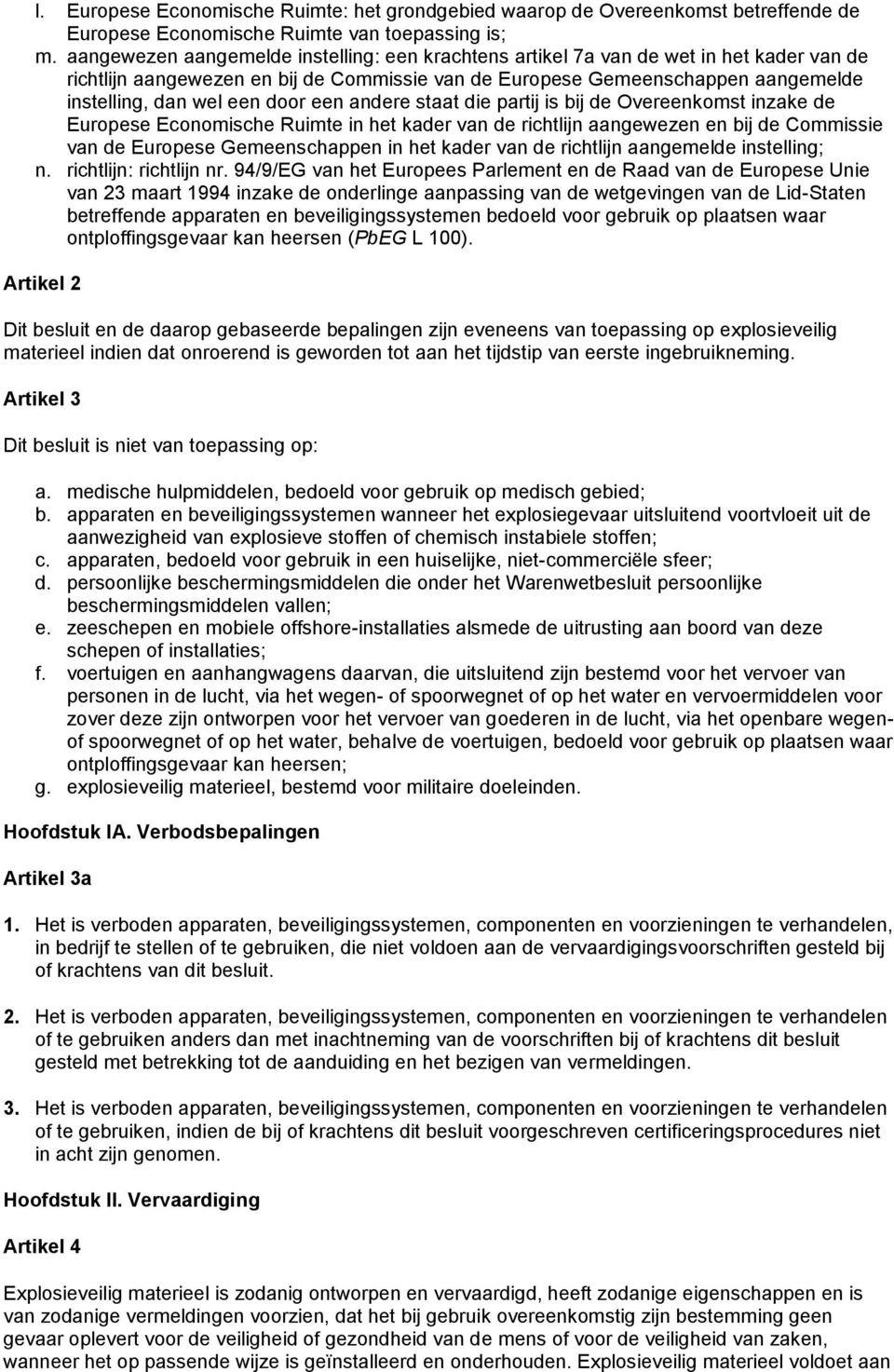 door een andere staat die partij is bij de Overeenkomst inzake de Europese Economische Ruimte in het kader van de richtlijn aangewezen en bij de Commissie van de Europese Gemeenschappen in het kader