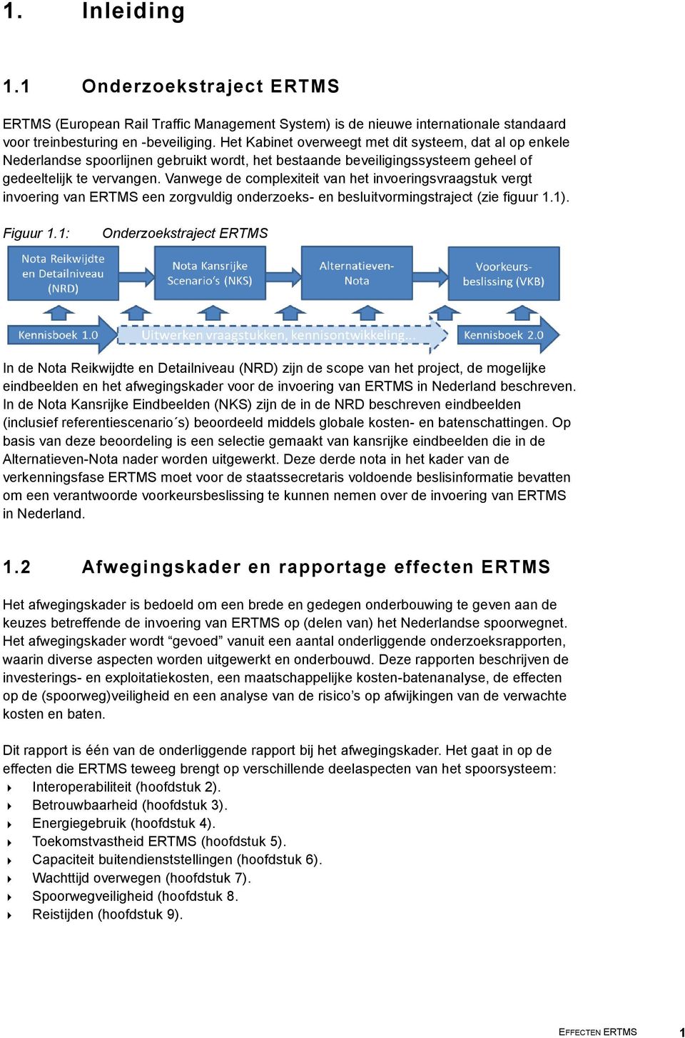 Vanwege de complexiteit van het invoeringsvraagstuk vergt invoering van ERTMS een zorgvuldig onderzoeks- en besluitvormingstraject (zie figuur 1.1). Figuur 1.