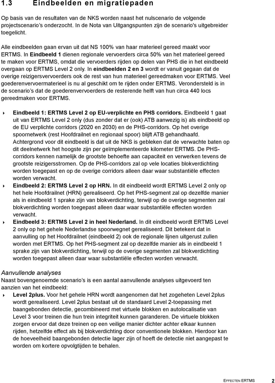 In Eindbeeld 1 dienen regionale vervoerders circa 50% van het materieel gereed te maken voor ERTMS, omdat die vervoerders rijden op delen van PHS die in het eindbeeld overgaan op ERTMS Level 2 only.