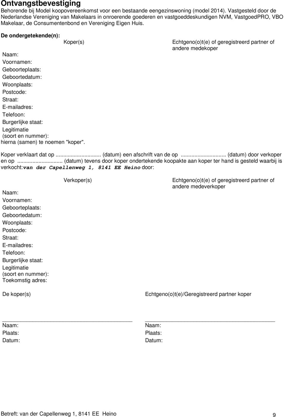 De ondergetekende(n): Koper(s) Voornamen: Geboorteplaats: Geboortedatum: Woonplaats: Postcode: Straat: E-mailadres: Telefoon: Burgerlijke staat: Legitimatie (soort en nummer): hierna (samen) te