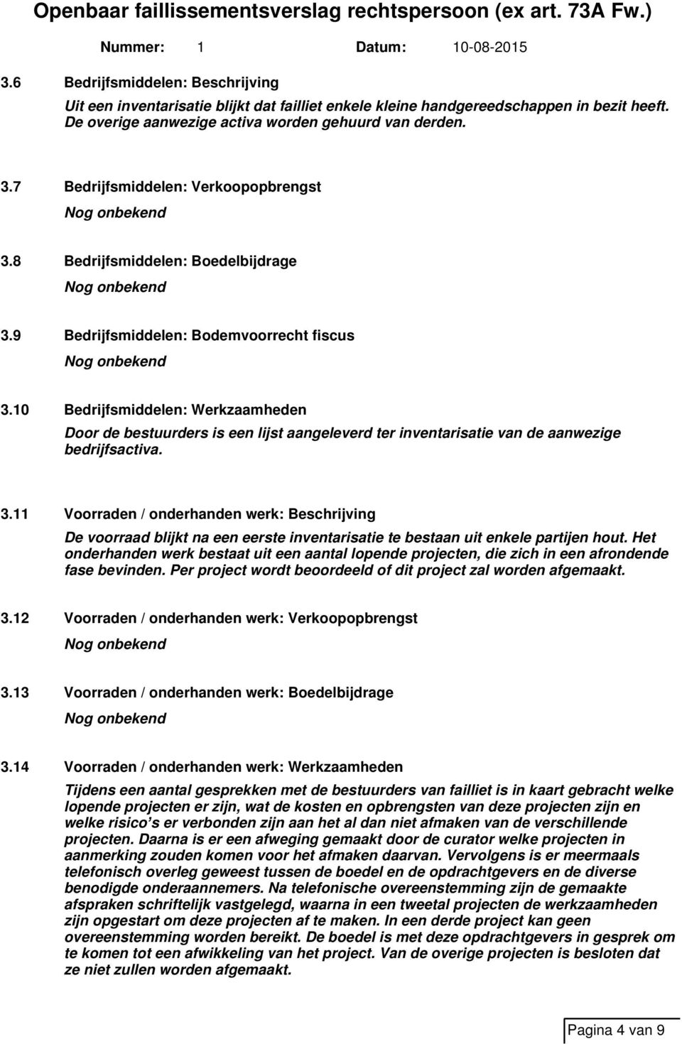 10 Bedrijfsmiddelen: Werkzaamheden Door de bestuurders is een lijst aangeleverd ter inventarisatie van de aanwezige bedrijfsactiva. 3.