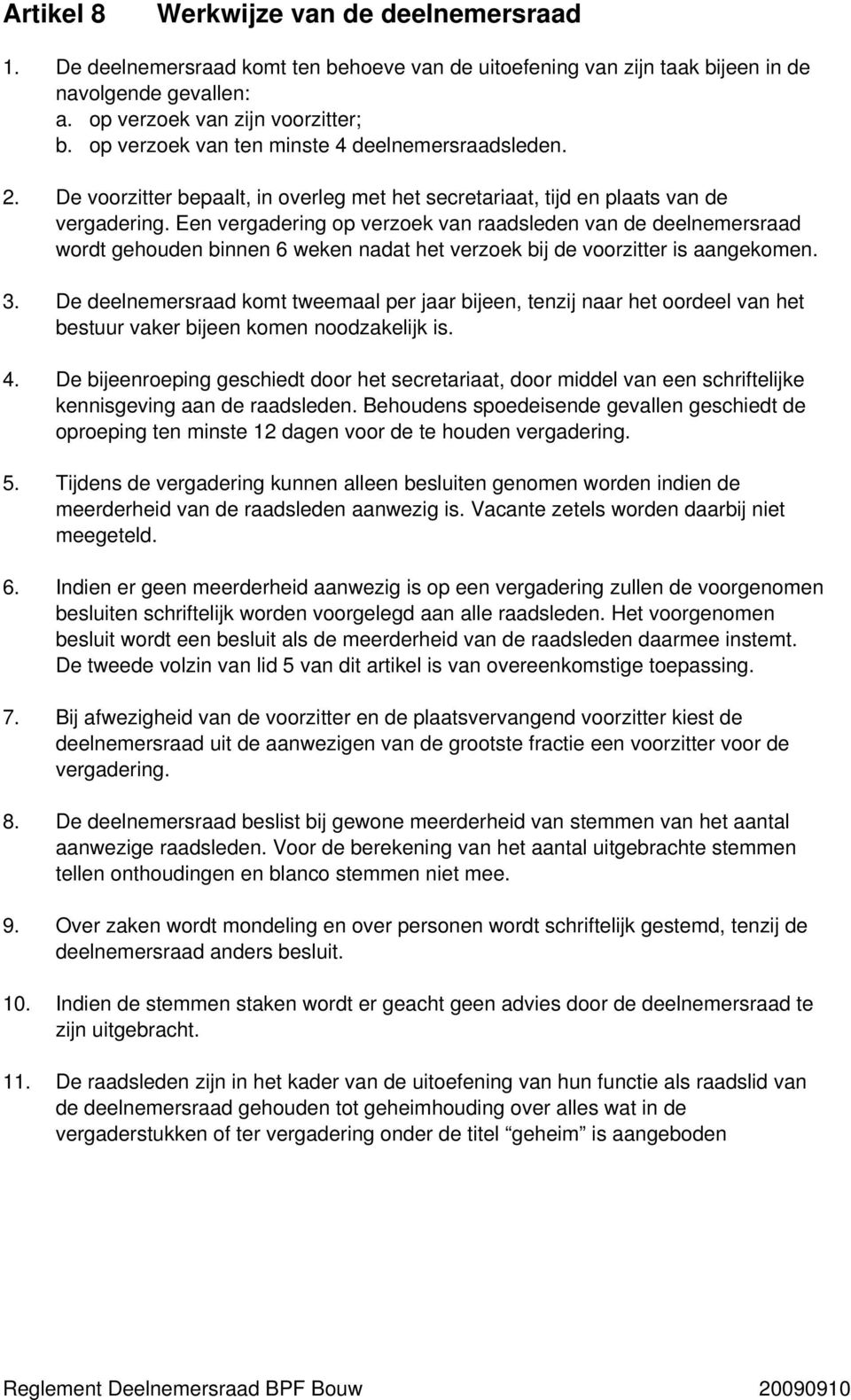 Een vergadering op verzoek van raadsleden van de deelnemersraad wordt gehouden binnen 6 weken nadat het verzoek bij de voorzitter is aangekomen. 3.