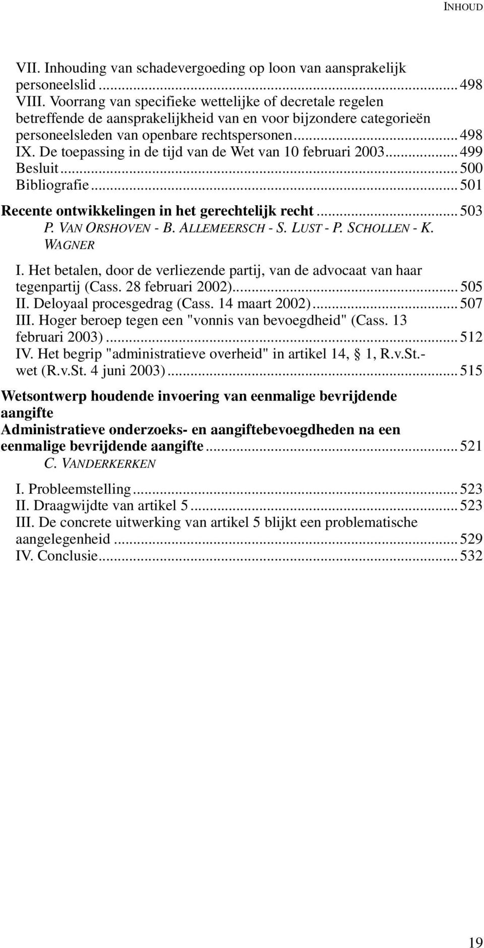 De toepassing in de tijd van de Wet van 10 februari 2003... 499 Besluit... 500 Bibliografie... 501 Recente ontwikkelingen in het gerechtelijk recht... 503 P. VAN ORSHOVEN - B. ALLEMEERSCH - S.