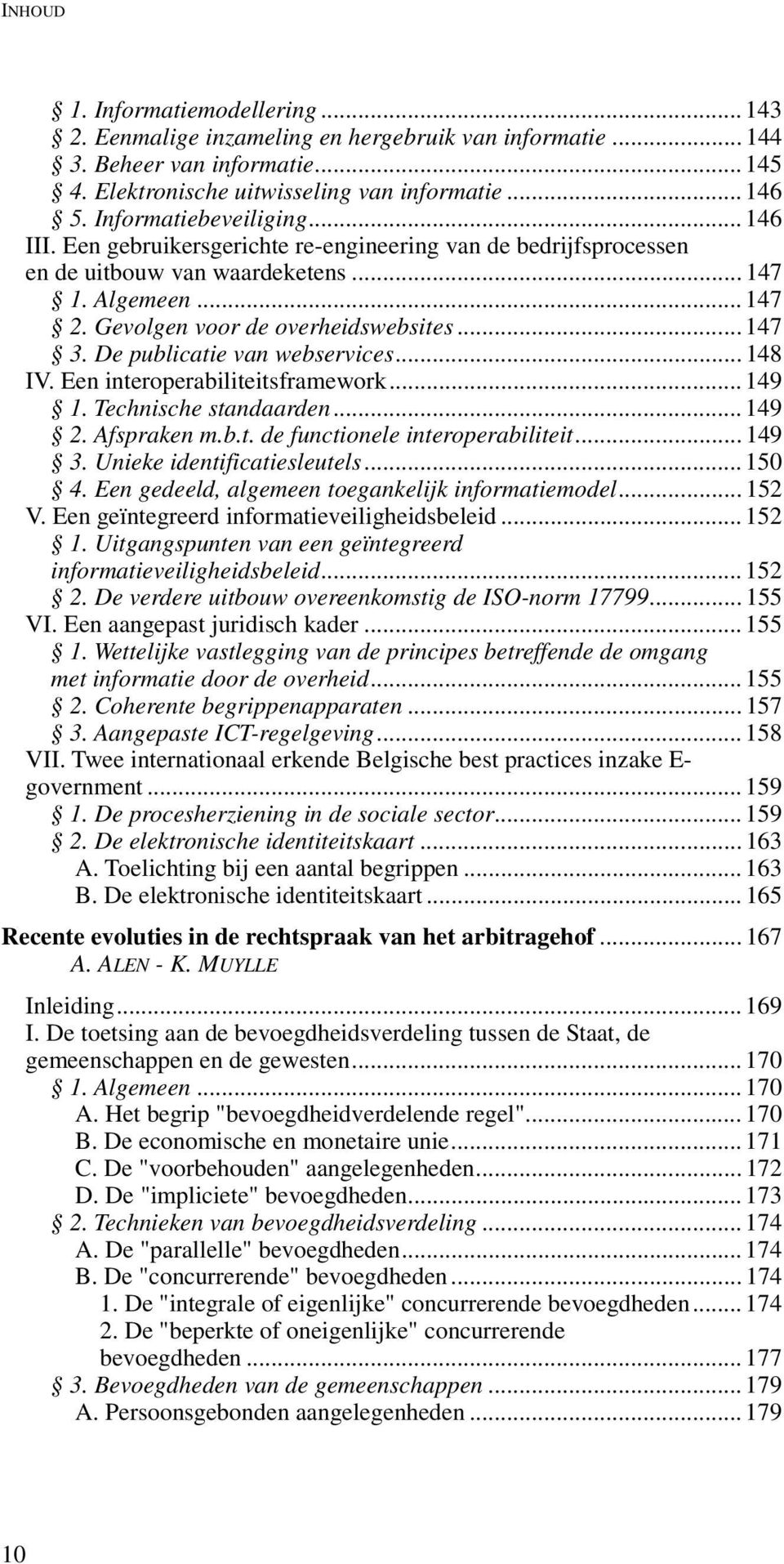 De publicatie van webservices... 148 IV. Een interoperabiliteitsframework... 149 1. Technische standaarden... 149 2. Afspraken m.b.t. de functionele interoperabiliteit... 149 3.