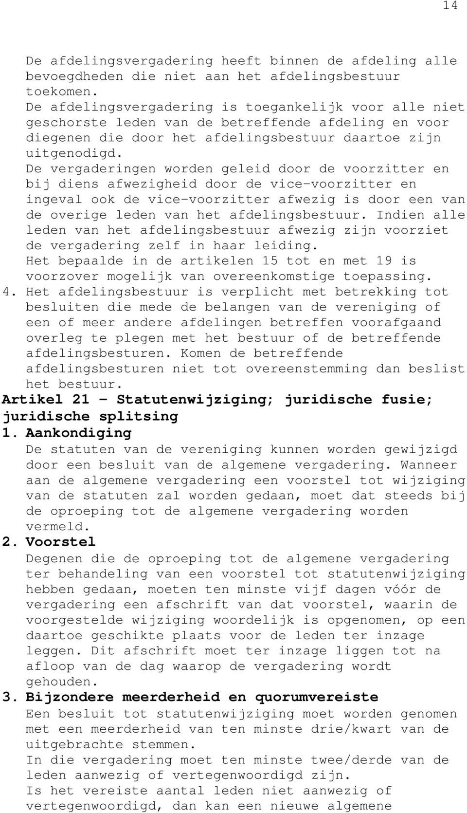 De vergaderingen worden geleid door de voorzitter en bij diens afwezigheid door de vice-voorzitter en ingeval ook de vice-voorzitter afwezig is door een van de overige leden van het afdelingsbestuur.