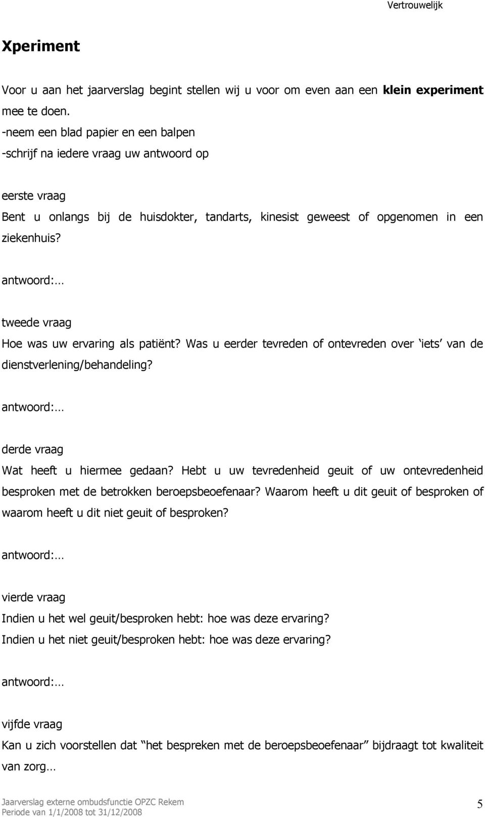 antwoord: tweede vraag Hoe was uw ervaring als patiënt? Was u eerder tevreden of ontevreden over iets van de dienstverlening/behandeling? antwoord: derde vraag Wat heeft u hiermee gedaan?