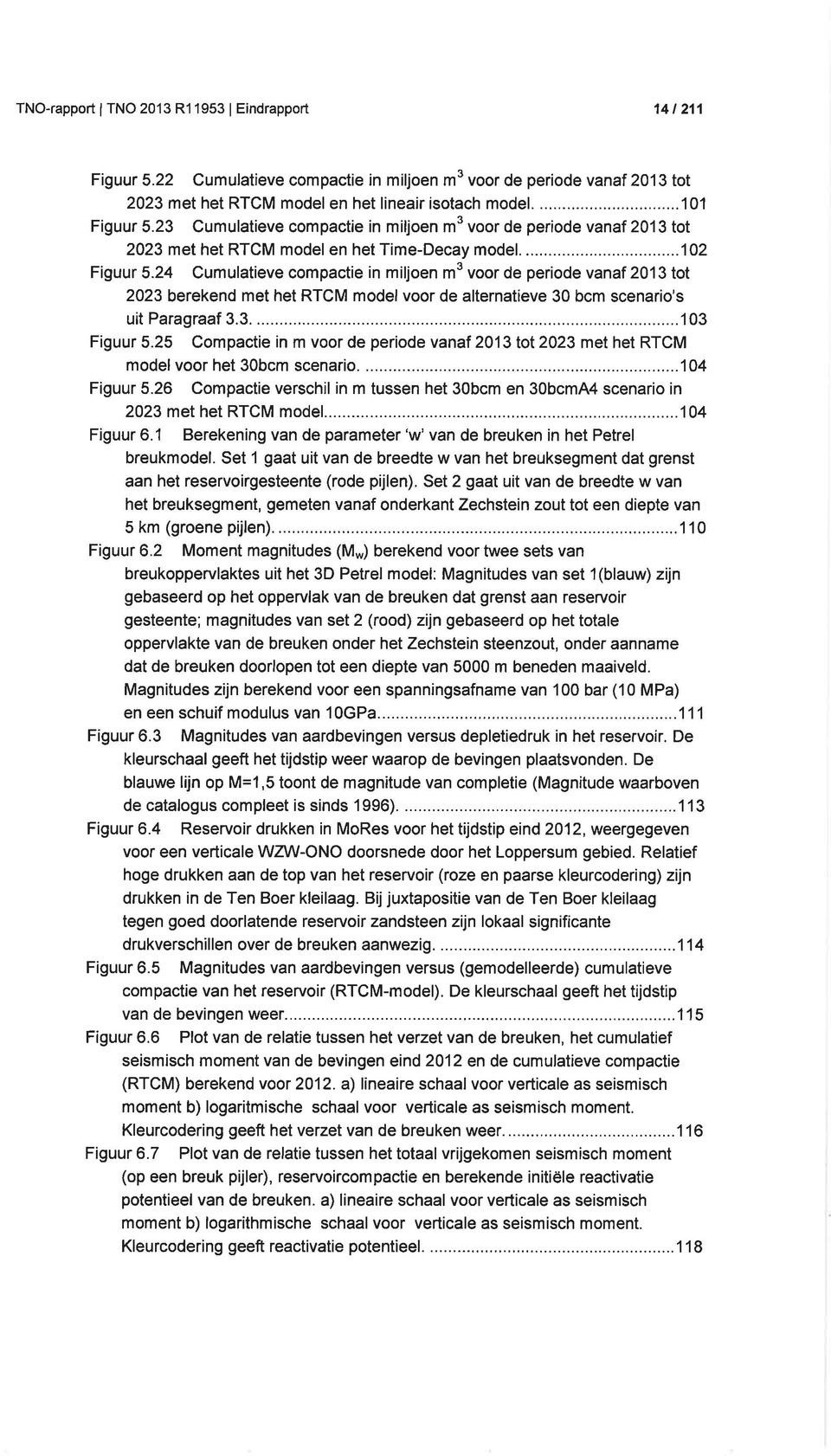 24 Cumulatieve cmpactie in miljen mt vr de peride vanaf 2013 tt 2023 berekend met het RTCM mdel vr de alternatieve 30 bcm scenari's uit Paragraaf 3.3.......103 Figuur 5.