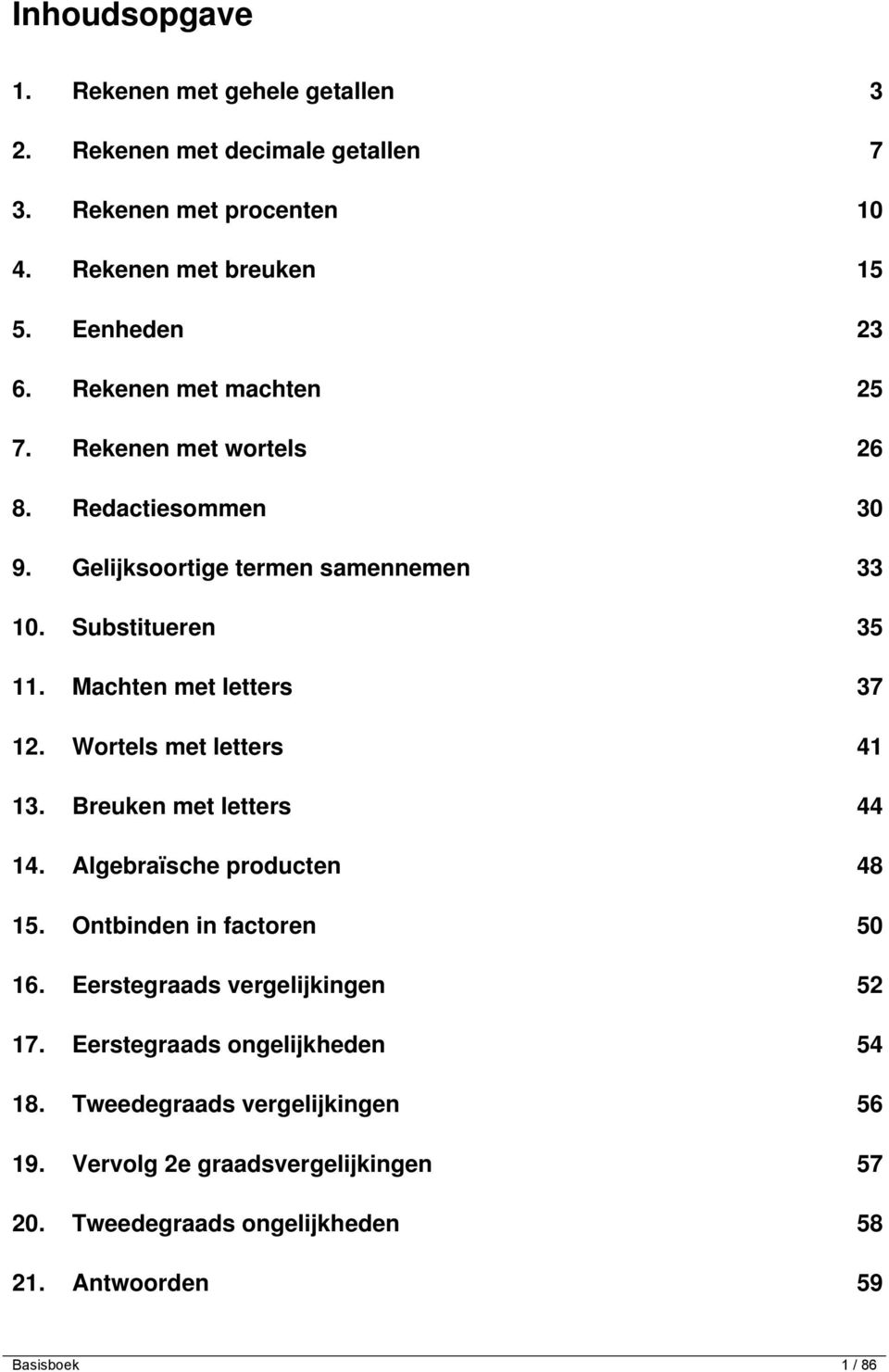 Wortels met letters. Breuken met letters. Algebraïsche producten 8 5. Ontbinden in factoren 50 6. Eerstegraads vergelijkingen 5 7.